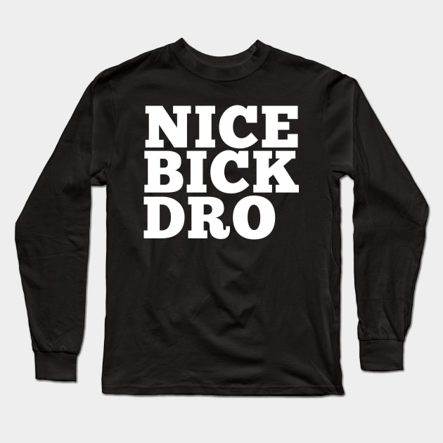 NICE BICK DRO Long Sleeve T-Shirt by giovanniiiii